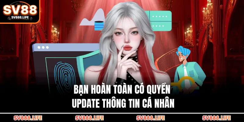 Bạn hoàn toàn có quyền update thông tin cá nhân
