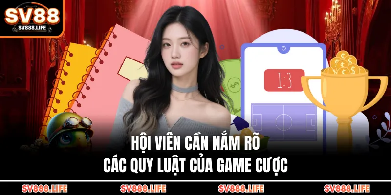 Hội viên cần nắm rõ các quy luật của game cược