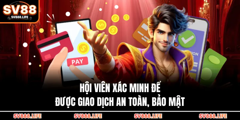 Hội viên xác minh để được giao dịch an toàn, bảo mật