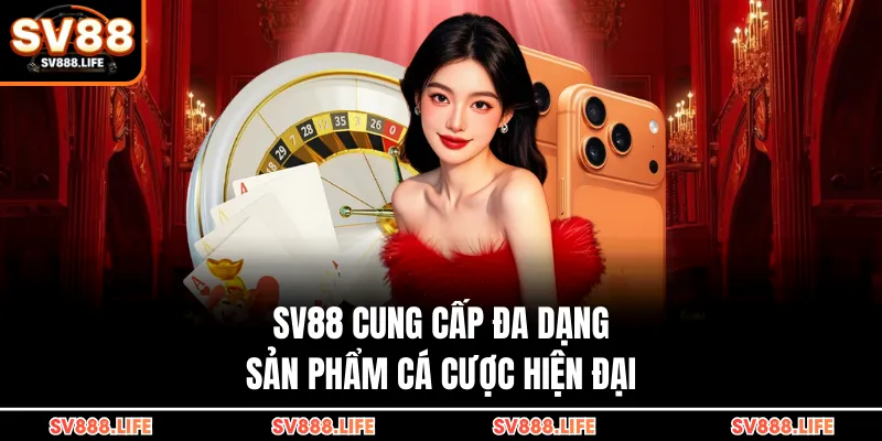 SV88 cung cấp đa dạng sản phẩm cá cược hiện đại