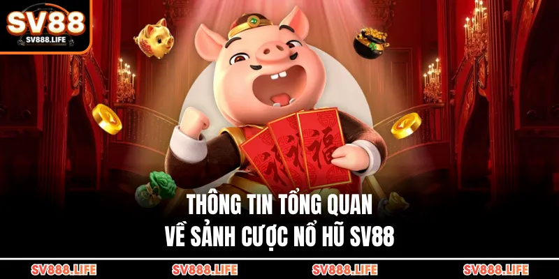 Thông tin tổng quan về sảnh cược nổ hũ SV88